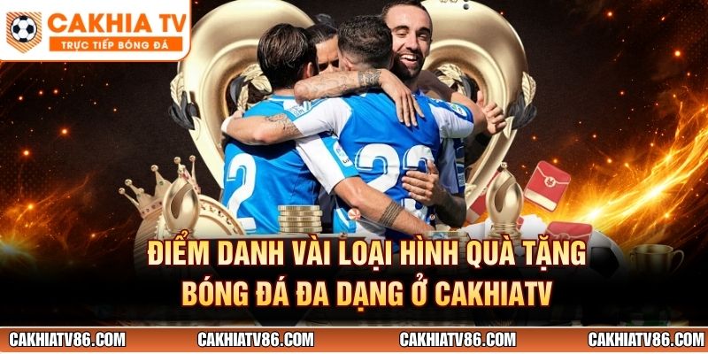 Điểm danh vài loại hình quà tặng bóng đá đa dạng ở CakhiaTV