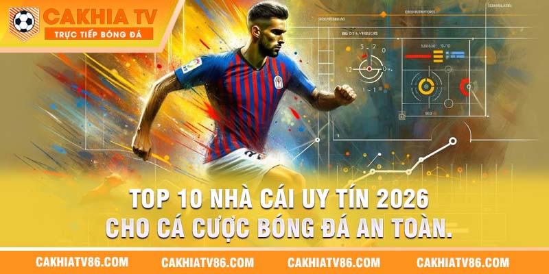 Top 10 nhà cái uy tín 2026 cho cá cược bóng đá an toàn.